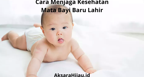 Cara Menjaga Kesehatan Mata Bayi Baru Lahir