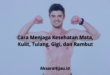 Cara Menjaga Kesehatan Mata, Kulit, Tulang, Gigi, dan Rambut