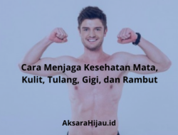 Cara Menjaga Kesehatan Mata, Kulit, Tulang, Gigi, dan Rambut